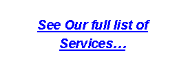 Text Box: See Our full list of Services